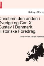 Christiern Den Anden I Sverige Og Carl X. Gustav I Danmark. Historiske Foredrag. af Peter Fredrik Adolph Hammerich