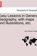 Easy Lessons in General Geography, with Maps and Illustrations, Etc. af John George Hodgins