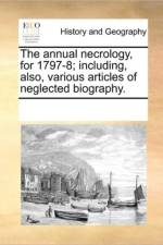 The Annual Necrology, for 1797-8; Including, Also, Various Articles of Neglected Biography. af Multiple Contributors