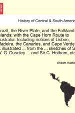 Brazil, the River Plate, and the Falkland Islands; With the Cape Horn Route to Australia. Including Notices of Lisbon, Madeira, the Canaries, and Cape Verde ... Illustrated ... from the ... Sketches of Sir W. G. Ouseley ... and Sir C. Hotham, Etc. af William Hadfield