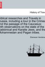 Biblical Researches and Travels in Russia, Including a Tour in the Crimea; And the Passage of the Caucasus af Ebenezer Henderson