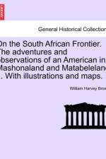 On the South African Frontier. the Adventures and Observations of an American in Mashonaland and Matabeleland ... with Illustrations and Maps. af William Harvey Brown