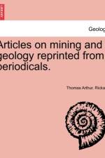Articles on Mining and Geology Reprinted from Periodicals. af Thomas Arthur Rickard