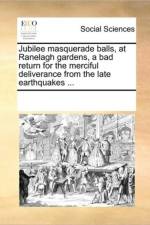 Jubilee Masquerade Balls, at Ranelagh Gardens, a Bad Return for the Merciful Deliverance from the Late Earthquakes ... af Multiple Contributors