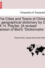 The Cities and Towns of China, a Geographical Dictionary by G. M. H. Playfair. [A Revised Version of Biot's Dictionnaire.] af Edouard Biot