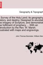 A Survey of the Holy Land; Its Geography History, and Destiny. Designed to Elucidate the Imagery of Scripture, and Demonstrate the Fulfilment of Prophecy ... with an Introduction by the REV. W. Marsh. Illustrated with Maps and Engravings. af John Thomas Bannister