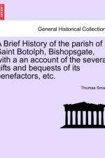 A Brief History of the Parish of Saint Botolph, Bishopsgate, with a an Account of the Several Gifts and Bequests of Its Benefactors, Etc. af Thomas Lifford Smartt