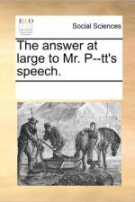 The Answer at Large to Mr. P--Tt's Speech. af Multiple Contributors