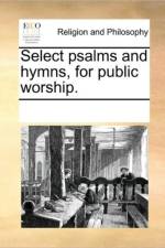 Select Psalms and Hymns, for Public Worship. af Multiple Contributors