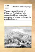The Renowned History of Primrose Prettyface, Who ... Was Raised from Being the Daughter of a Poor Cottager, to Great Riches, ... af Multiple Contributors