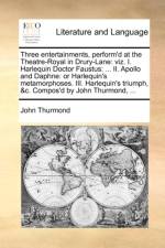 Three Entertainments, Perform'd at the Theatre-Royal in Drury-Lane af John Thurmond