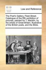The Poet's Gallery, Fleet-Street. Catalogue of the Fifth Exhibition of Pictures, Painted for T. Macklin, by the Artists of Great Britain; Illustrative of the British Poets, and the Bible. af Multiple Contributors