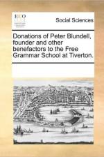 Donations of Peter Blundell, Founder and Other Benefactors to the Free Grammar School at Tiverton. af Multiple Contributors