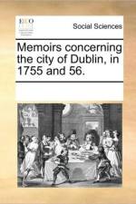 Memoirs Concerning the City of Dublin, in 1755 and 56. af Multiple Contributors