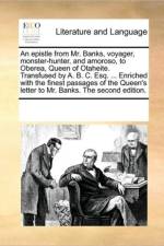 An Epistle from Mr. Banks, Voyager, Monster-Hunter, and Amoroso, to Oberea, Queen of Otaheite. Transfused by A. B. C. Esq. ... Enriched with the Finest Passages of the Queen's Letter to Mr. Banks. the Second Edition. af Multiple Contributors