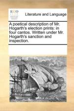 A Poetical Description of Mr. Hogarth's Election Prints af See Notes Multiple Contributors