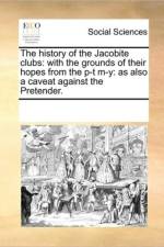 The History of the Jacobite Clubs af See Notes Multiple Contributors