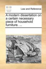 A Modern Dissertation on a Certain Necessary Piece of Household Furniture. ... af Multiple Contributors