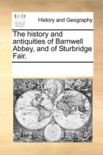 The History and Antiquities of Barnwell Abbey, and of Sturbridge Fair. af See Notes Multiple Contributors
