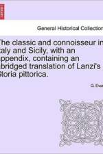 The Classic and Connoisseur in Italy and Sicily, with an Appendix, Containing an Abridged Translation of Lanzi's Storia Pittorica. af G (University of Leeds) Evans