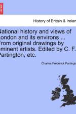 National History and Views of London and Its Environs ... from Original Drawings by Eminent Artists. Edited by C. F. Partington, Etc.