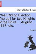 West Riding Election. the Poll for Two Knights of the Shire ... August ... 1837, Etc. af Anonymous