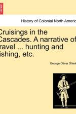Cruisings in the Cascades. a Narrative of Travel ... Hunting and Fishing, Etc. af George Oliver Shields