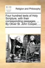 Four Hundred Texts of Holy Scripture, with Their Corresponding Passages, ... by Oliver St. John Cooper, ... af Multiple Contributors