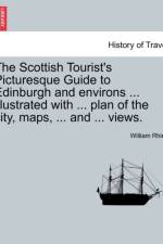 The Scottish Tourist's Picturesque Guide to Edinburgh and Environs ... Illustrated with ... Plan of the City, Maps, ... and ... Views. af William Rhind
