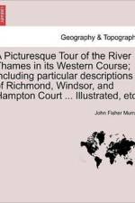 A Picturesque Tour of the River Thames in Its Western Course; Including Particular Descriptions of Richmond, Windsor, and Hampton Court ... Illustrated, Etc. af John Fisher Murray