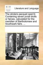 The Strolers Pacquet Open'd. Containing Seven Jovial Drolls or Farces, Calculated for the Meridian of Bartholomew and Southwark Fairs. ... af Multiple Contributors