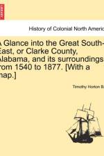 A Glance Into the Great South-East, or Clarke County, Alabama, and Its Surroundings, from 1540 to 1877. [With a Map.] af Timothy Horton Ball