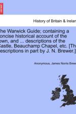 The Warwick Guide; Containing a Concise Historical Account of the Town, and ... Descriptions of the Castle, Beauchamp Chapel, Etc. [The Descriptions in Part by J. N. Brewer.] af Anonymous