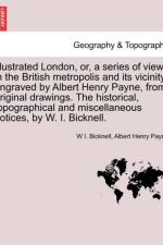 Illustrated London, Or, a Series of Views in the British Metropolis and Its Vicinity, Engraved by Albert Henry Payne, from Original Drawings. the Historical, Topographical and Miscellaneous Notices, by W. I. Bicknell. af W I Bicknell
