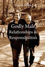 Godly Male Relationships & Responsibilities af Dennis Willis