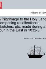A Pilgrimage to the Holy Land, Comprising Recollections, Sketches, Etc. Made During a Tour in the East in 1832-3. af Marie Louis Lamartine De Prat