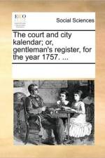 The Court and City Kalendar; Or, Gentleman's Register, for the Year 1757. ... af Multiple Contributors