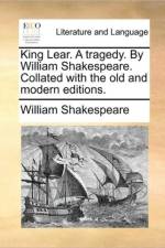 King Lear. a Tragedy. by William Shakespeare. Collated with the Old and Modern Editions. af William Shakespeare