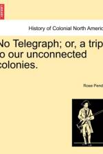No Telegraph; Or, a Trip to Our Unconnected Colonies. af Rose Pender