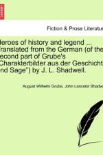 Heroes of History and Legend ... Translated from the German (of the Second Part of Grube's 