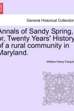 Annals of Sandy Spring, Or, Twenty Years' History of a Rural Community in Maryland. af William Henry Farquhar