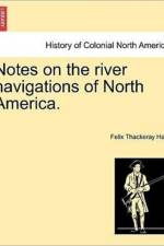 Notes on the River Navigations of North America. af Felix Thackeray Haig