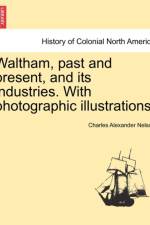 Waltham, Past and Present, and Its Industries. with Photographic Illustrations. af Charles Alexander Nelson