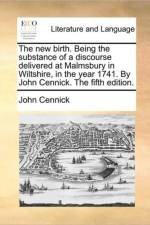 The New Birth. Being the Substance of a Discourse Delivered at Malmsbury in Wiltshire, in the Year 1741. by John Cennick. the Fifth Edition. af John Cennick