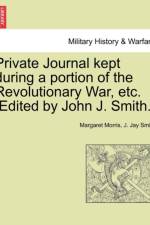 Private Journal Kept During a Portion of the Revolutionary War, Etc. [Edited by John J. Smith.] af Margaret Morris