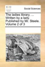 The Ladies Library. ... Written by a Lady. Published by Mr. Steele. Volume 2 of 3 af Multiple Contributors