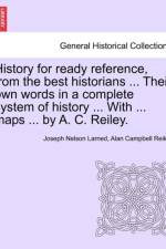 History for Ready Reference, from the Best Historians ... Their Own Words in a Complete System of History ... with ... Maps ... by A. C. Reiley.