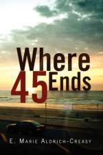 Where 45 Ends af E Marie Aldrich-Creasy