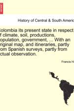 Colombia Its Present State in Respect of Climate, Soil, Productions, Population, Government, ... with an Original Map, and Itineraries, Partly from Spanish Surveys, Partly from Actual Observation. af Francis Hall