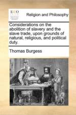 Considerations on the Abolition of Slavery and the Slave Trade, Upon Grounds of Natural, Religious, and Political Duty. af Thomas Burgess